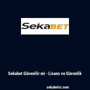 Sekabet G&uuml;venilir mi - Lisans ve G&uuml;venlik