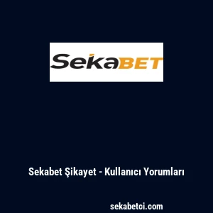 Sekabet Şikayet - Kullanıcı Yorumları